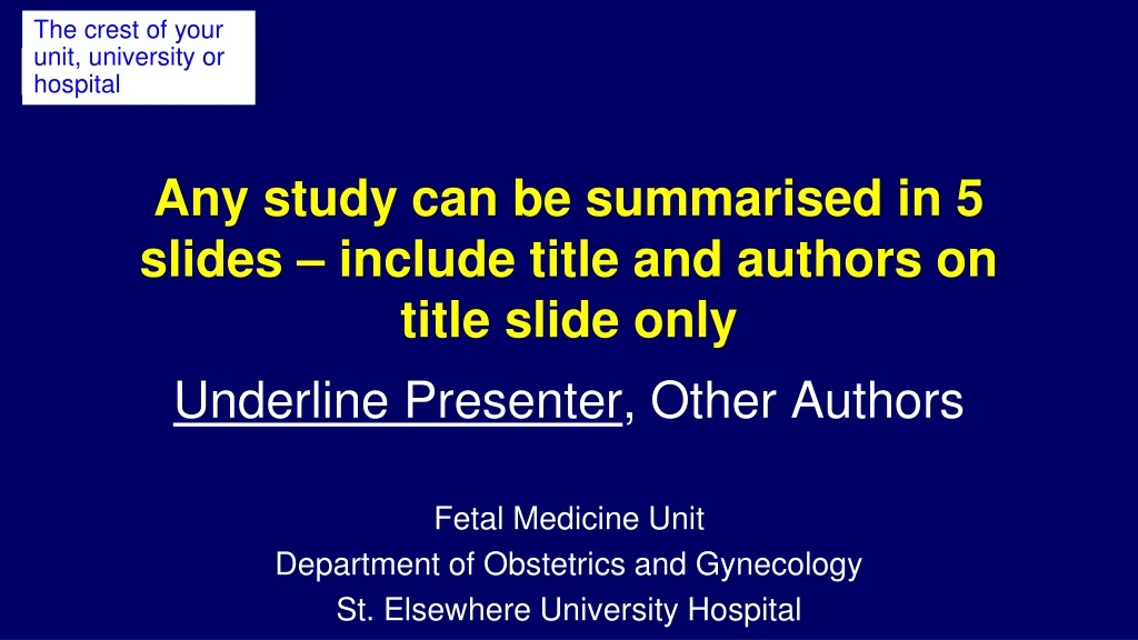 any study can be summarised in 5 slides include title and authors on title slide only