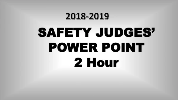 SAFETY JUDGES’ POWER POINT 2 Hour