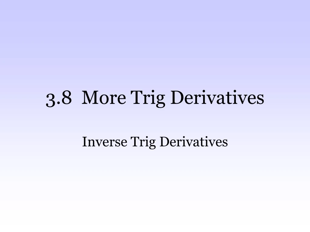 3 8 more trig derivatives
