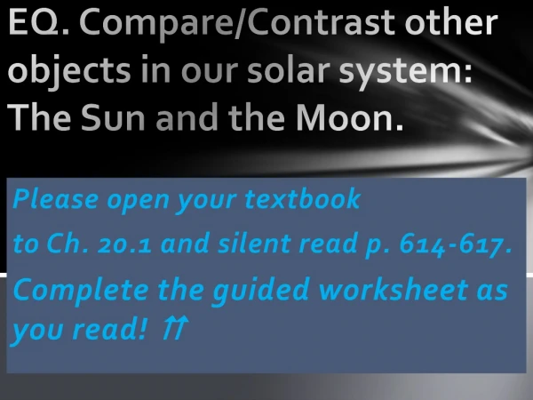 Bell Ringer: Ch.20-1 EQ. Compare/Contrast other objects in our solar system: The Sun and the Moon.