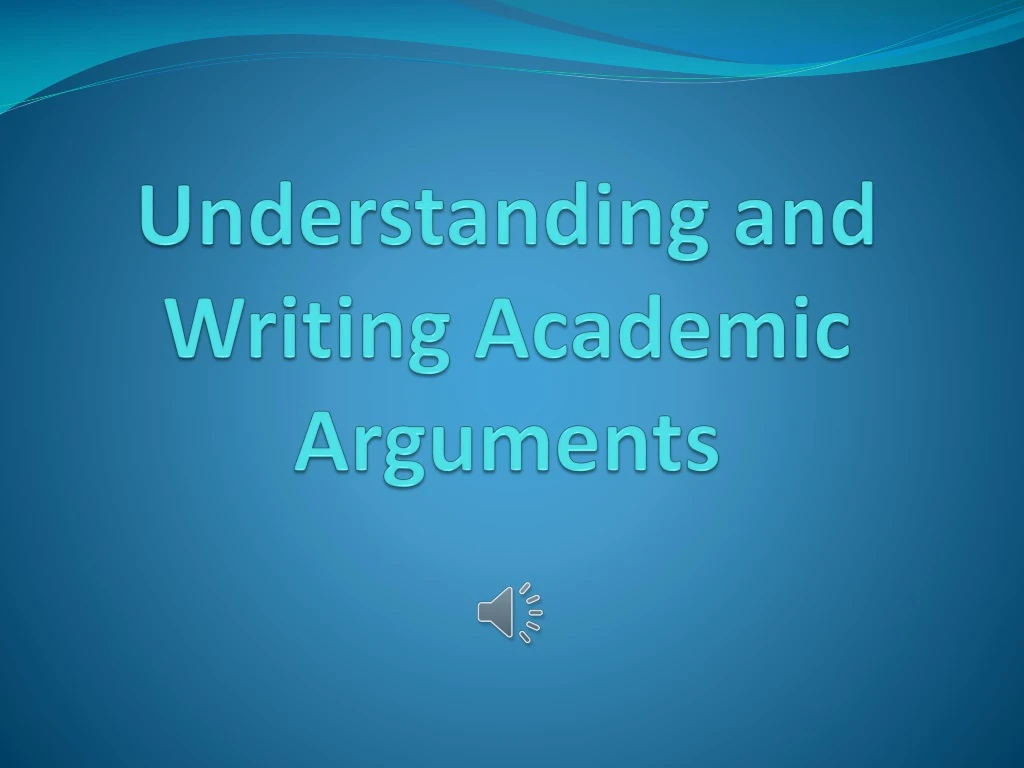 understanding and writing academic arguments