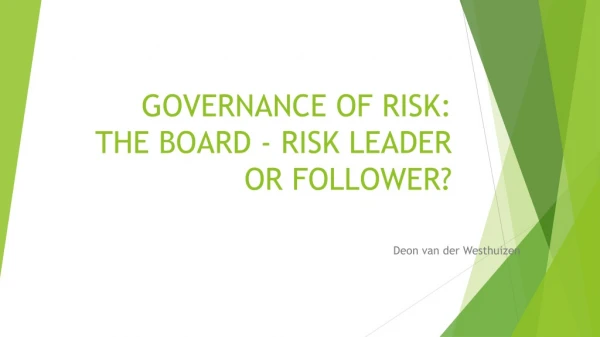 GOVERNANCE OF RISK: THE BOARD - RISK LEADER OR FOLLOWER?