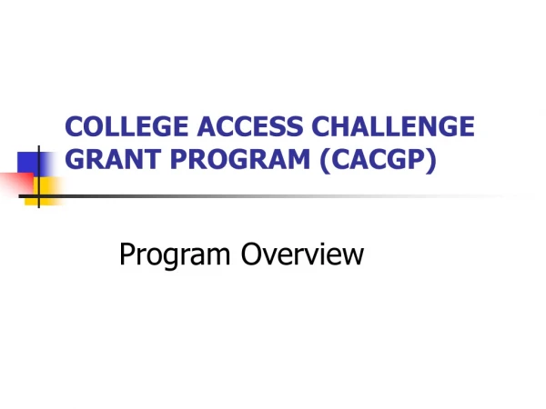 COLLEGE ACCESS CHALLENGE GRANT PROGRAM (CACGP)
