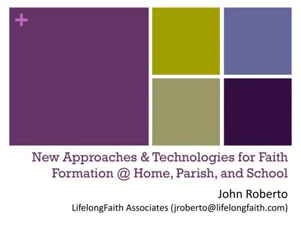 New Approaches &amp; Technologies for Faith Formation @ Home, Parish, and School