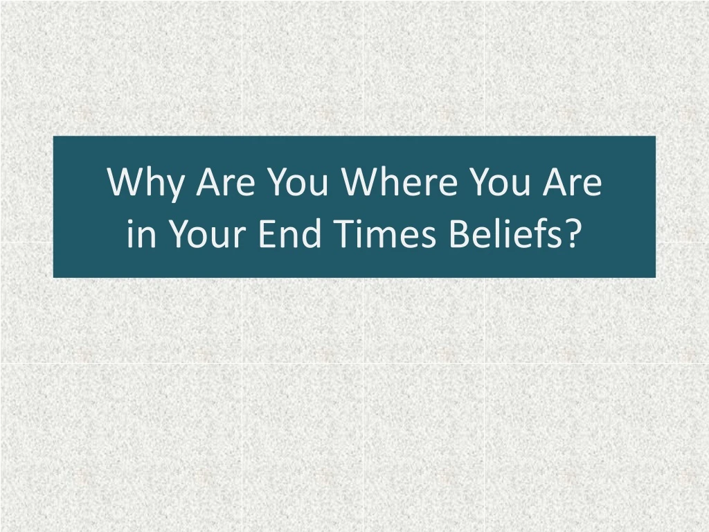 why are you where you are in your end times beliefs