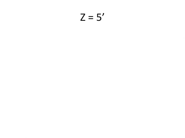 Z = 5’
