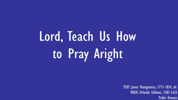 Lord, Teach Us How to Pray Aright