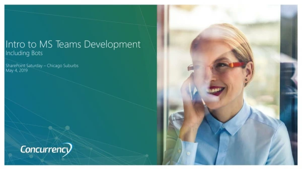 Intro to MS Teams Development Including Bots SharePoint Saturday – Chicago Suburbs May 4, 2019