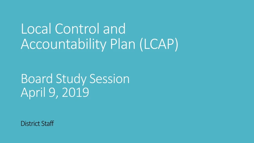 local control and accountability plan lcap board study session april 9 2019 district staff