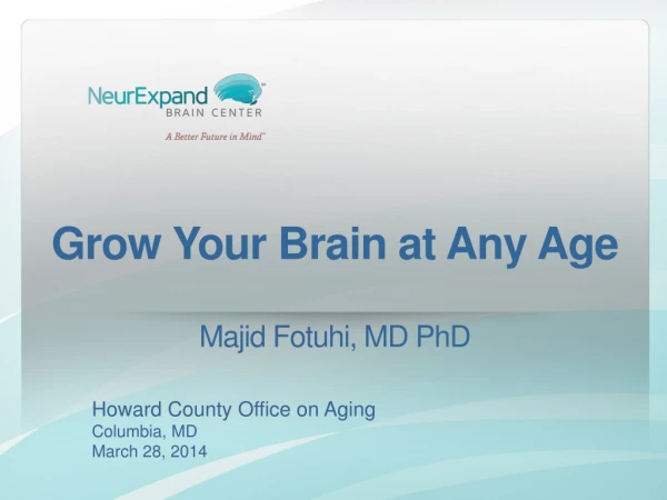 Grow Your Brain at Any Age Majid Fotuhi, MD PhD