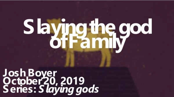 Slaying the god of Family