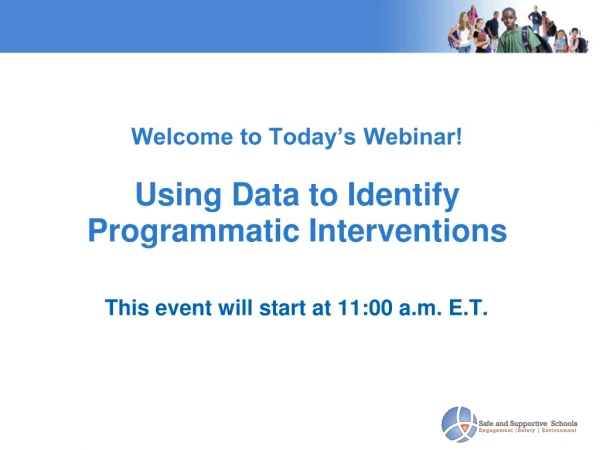 Welcome to Today’s Webinar! Using Data to Identify Programmatic Interventions