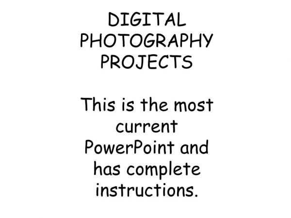 DIGITAL PHOTOGRAPHY PROJECTS This is the most current PowerPoint and has complete instructions.