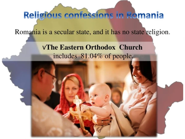 Romania is a secular state, and it has no state religion .