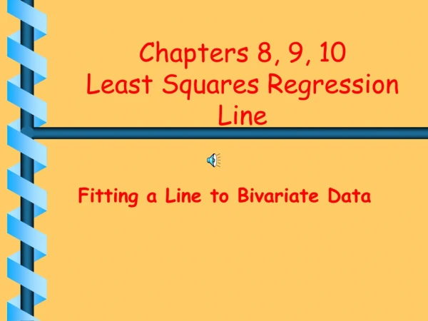 Chapters 8, 9, 10 Least Squares Regression Line
