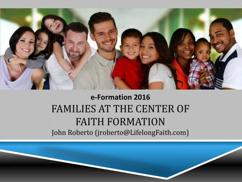 e formation 2016 families at the center of faith formation john roberto jroberto@lifelongfaith com