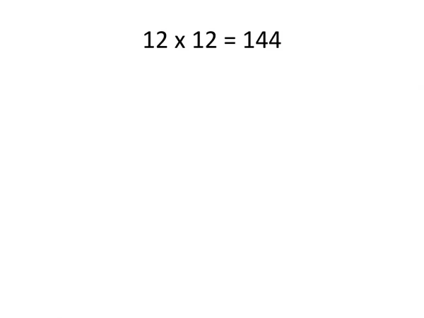 12 x 12 = 144