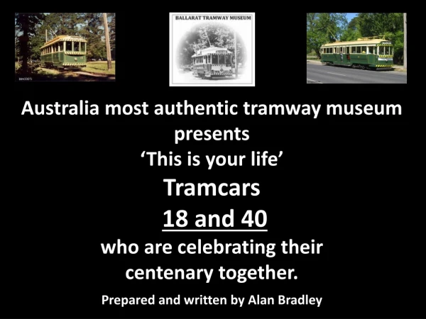 Australia most authentic tramway museum presents ‘This is your life’ Tramcars 18 and 40