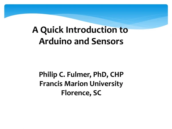 A Quick Introduction to Arduino and Sensors Philip C. Fulmer, PhD, CHP