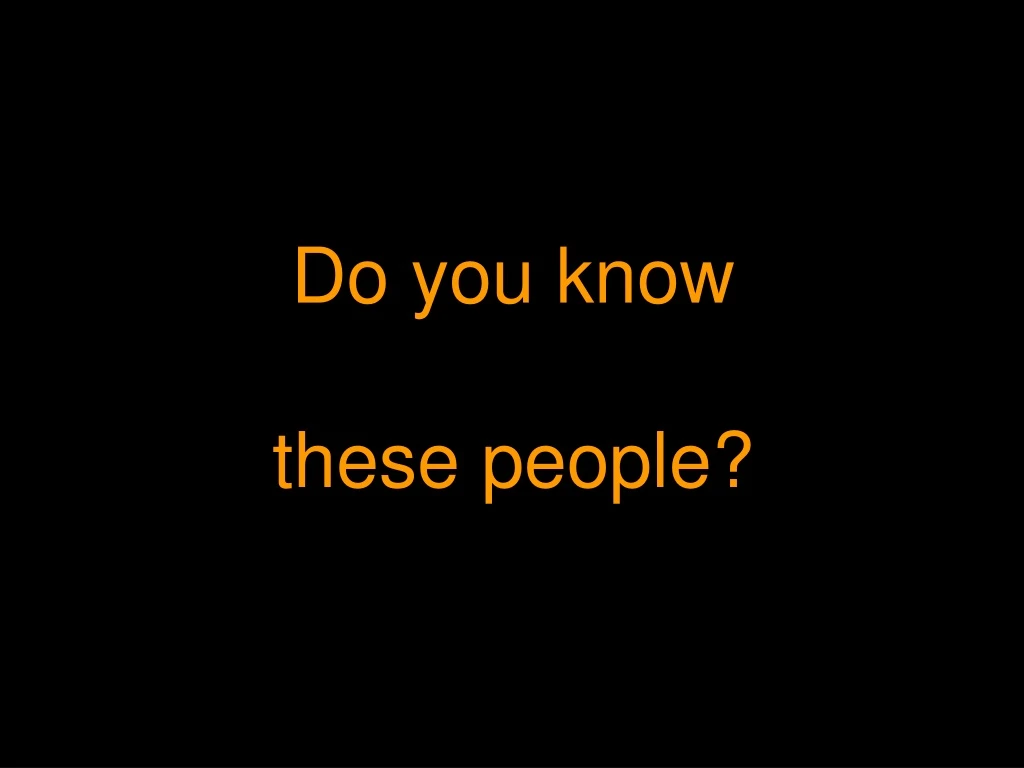 do you know these people
