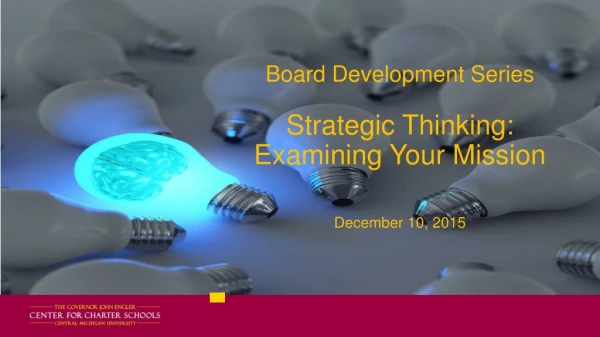 Board Development Series Strategic Thinking: Examining Your Mission December 10, 2015