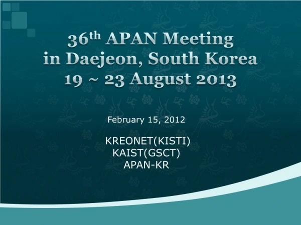 36 th APAN Meeting in Daejeon , South Korea 19 ~ 23 August 2013