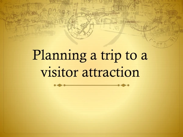 Planning a trip to a visitor attraction