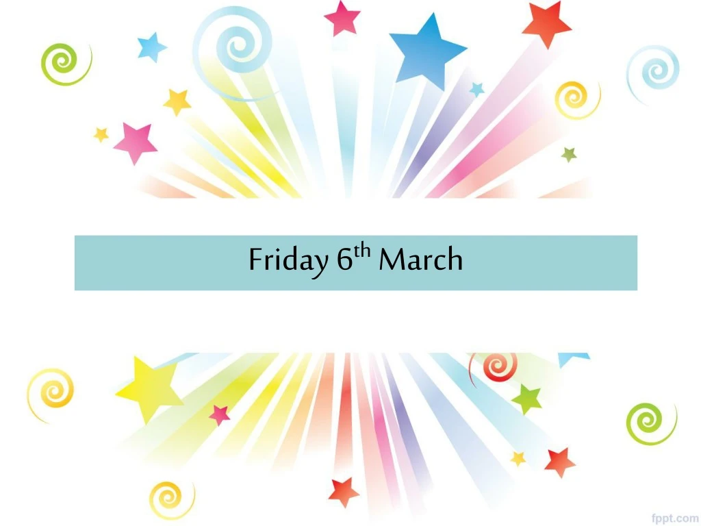 friday 6 th march