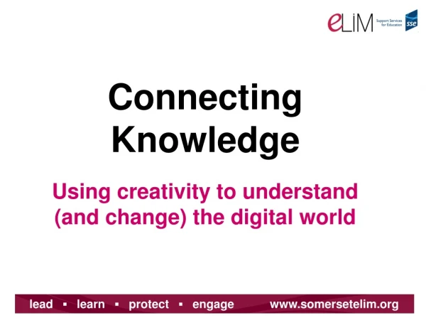 Connecting Knowledge Using creativity to understand (and change) the digital world