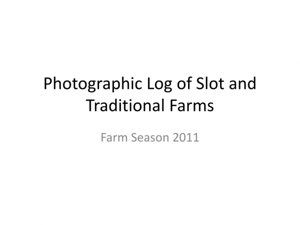 Photographic Log of Slot and Traditional Farms