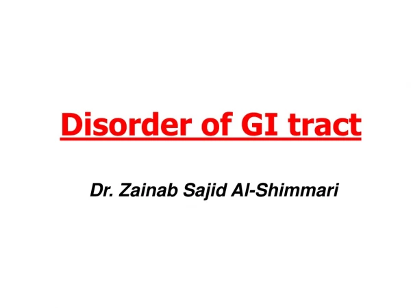 Disorder of GI tract Dr. Zainab Sajid Al-Shimmari