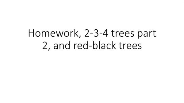 Homework, 2-3-4 trees part 2, and red-black trees