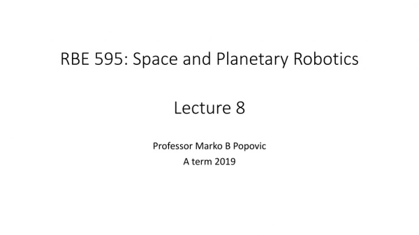 RBE 595: Space and Planetary Robotics Lecture 8
