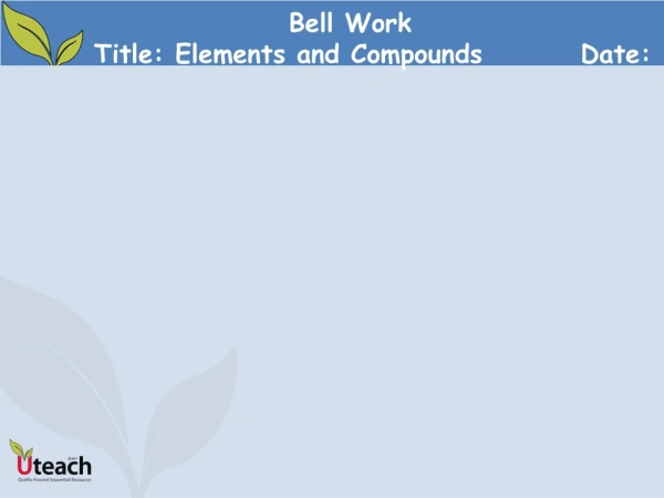 Bell Work     Title: Elements and Compounds		Date: