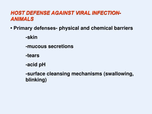 HOST DEFENSE AGAINST VIRAL INFECTION- ANIMALS • Primary defenses- physical and chemical barriers