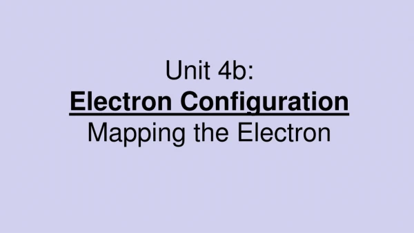 Unit 4b: Electron Configuration Mapping the Electron
