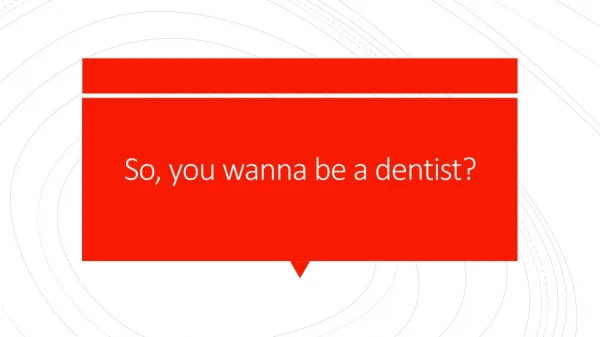So, you wanna be a dentist?