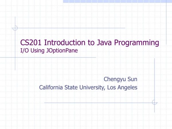 CS201 Introduction to Java Programming I/O Using JOptionPane