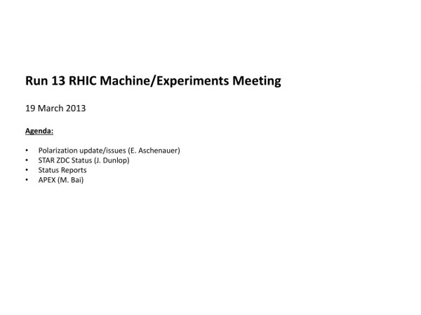Run 13 RHIC Machine/Experiments Meeting 19 March 2013 Agenda :