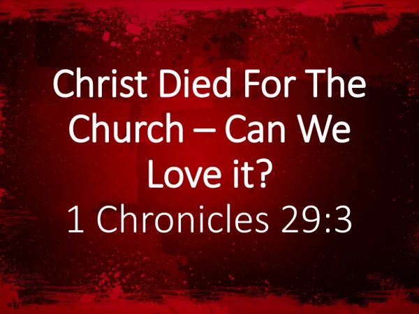 Christ Died For The Church – Can We Love it? 1 Chronicles 29:3