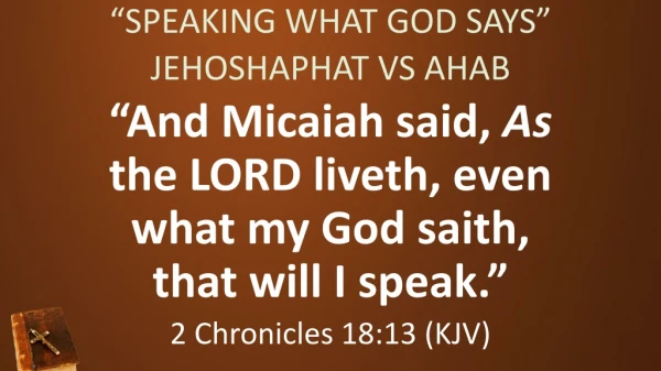 “SPEAKING WHAT GOD SAYS” JEHOSHAPHAT VS AHAB