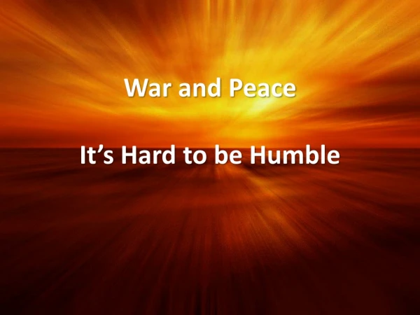 War and Peace It’s Hard to be Humble