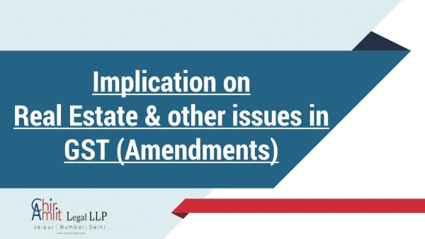 Implication on Real Estate &amp; other issues in GST (Amendments)