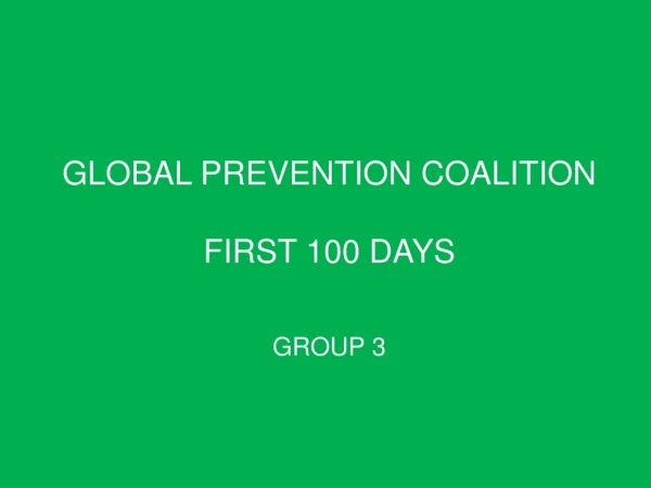 GLOBAL PREVENTION COALITION FIRST 100 DAYS GROUP 3