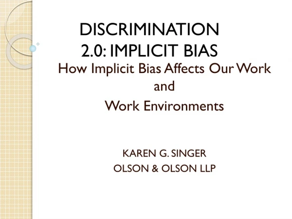How Implicit Bias Affects Our Work and Work Environments KAREN G. SINGER OLSON &amp; OLSON LLP