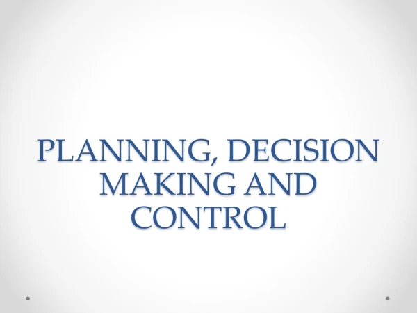 PLANNING, DECISION MAKING AND CONTROL
