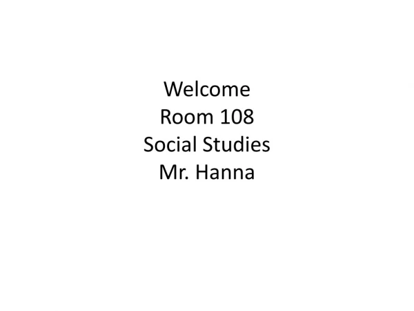 Welcome Room 108 Social Studies Mr. Hanna