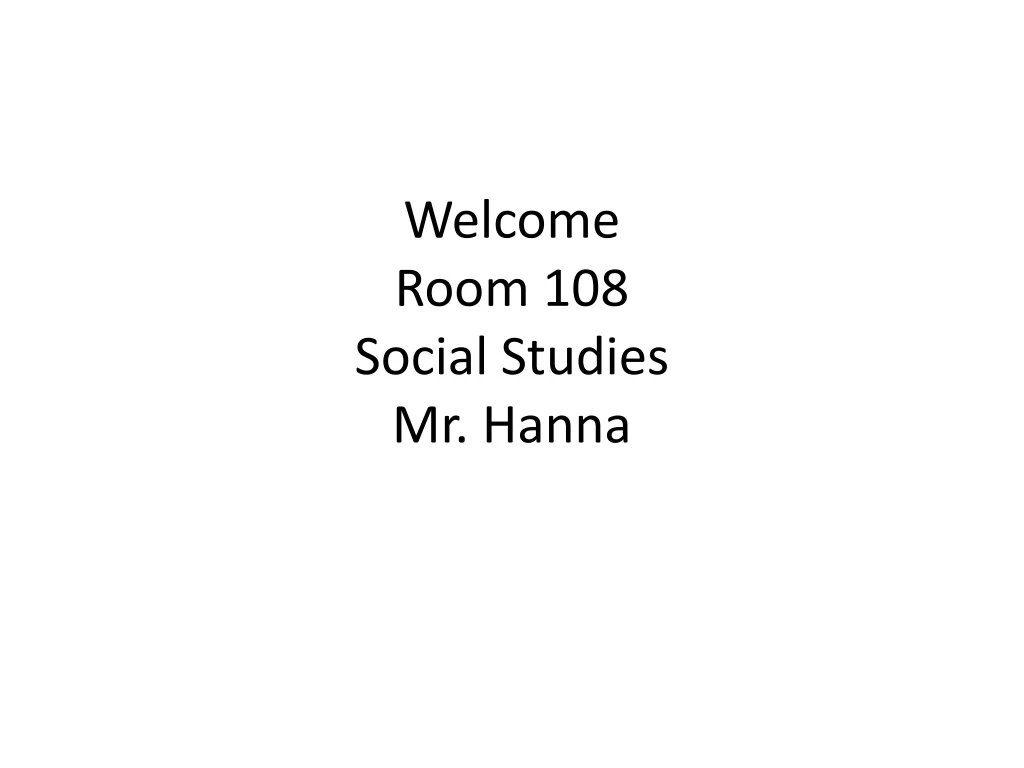 welcome room 108 social studies mr hanna
