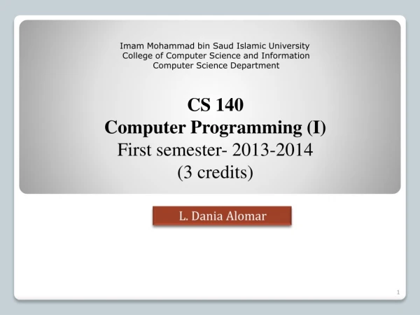 CS 140 Computer Programming (I) First semester- 2013-2014 ( 3 credits)