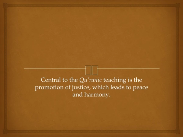 Central to the Qu’ranic teaching is the promotion of justice, which leads to peace and harmony.